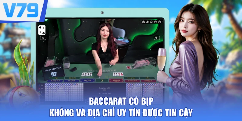 Baccarat có bịp không và địa chỉ uy tín được tin cậy