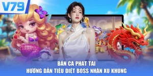 Bắn Cá Phát Tài - Hướng Dẫn Tiêu Diệt Boss Nhận Xu Khủng