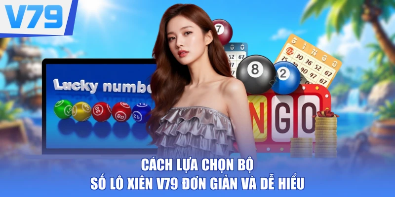  Cách lựa chọn bộ số lô xiên V79 đơn giản và dễ hiểu
