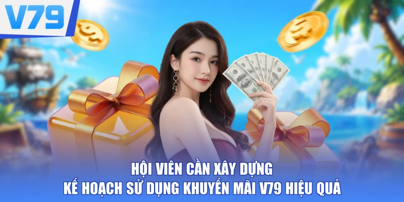 Hội viên cần xây dựng kế hoạch sử dụng khuyến mãi V79 hiệu quả