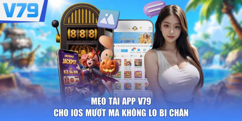 Mẹo tải app V79 cho iOS mượt mà không lo bị chặn