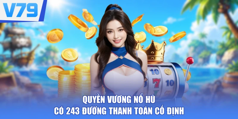 Quyền Vương nổ hũ có 243 đường thanh toán cố định