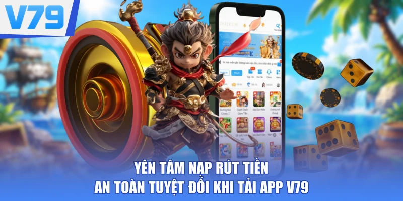 Yên tâm nạp rút tiền an toàn tuyệt đối khi tải app V79